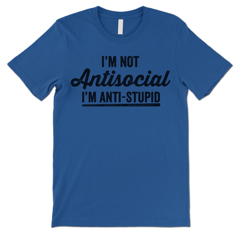 May include: A royal blue t-shirt with the text "I'm not antisocial I'm anti-stupid" printed in black.