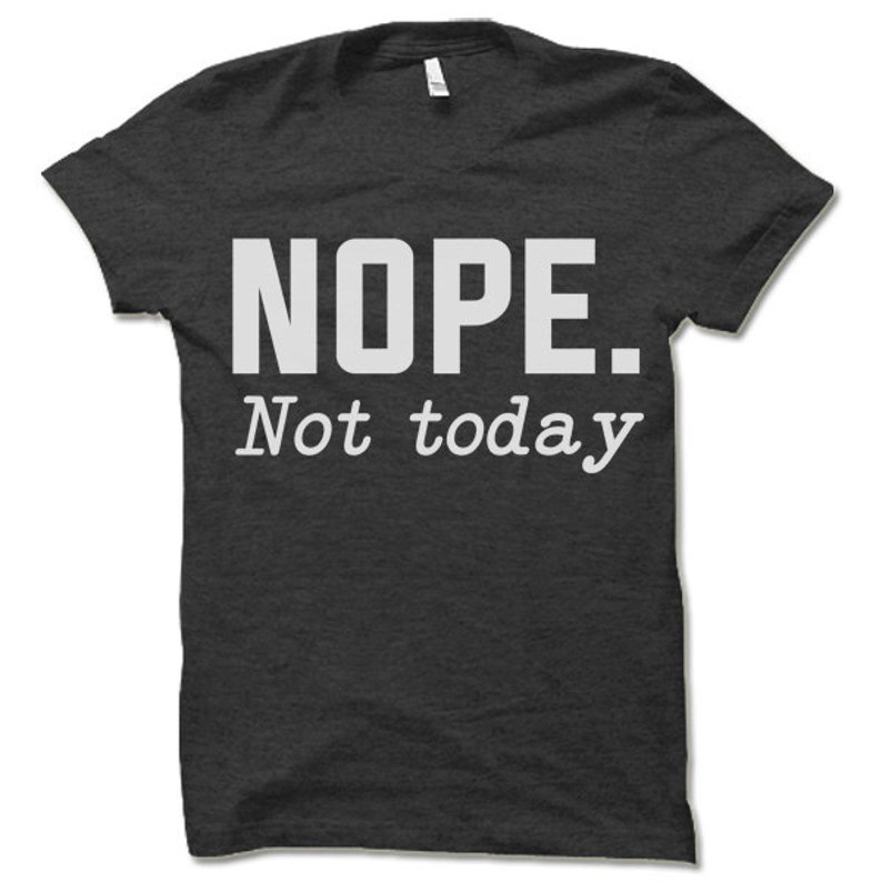 Nope Not Today T-shirt. Funny Shirts. - Etsy