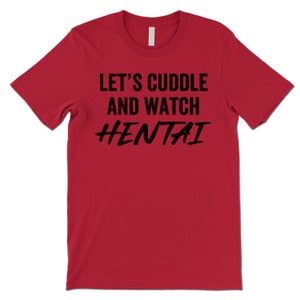 Let's Cuddle and Watch Hentai T Shirt. Red