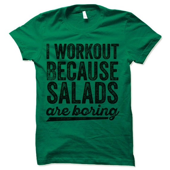 Workout Because Salads Are Boring T-Shirt Workout Because Salads Are Boring T-Shirt