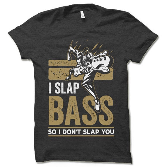Funny Bass Player Gift Shirt. Bass Guitar T Shirt. I Slap Bass so