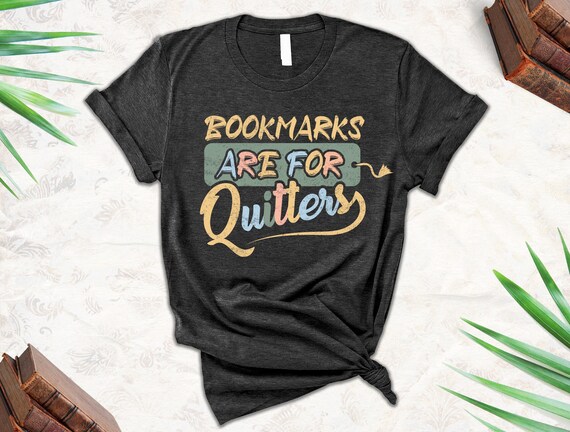 Funny Librarian Gifts, Bookmarks Are For Quitters Shirt, Bookworm T shirt, Book Nerd Gift, Book Lover Tshirt, Reading Shirt, Funny Book Tee