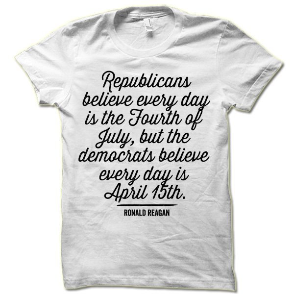 Ronald Reagan Quote T-Shirt - Fourth Of July Republicans Ronald Reagan Quote T-Shirt - Fourth Of July Republicans