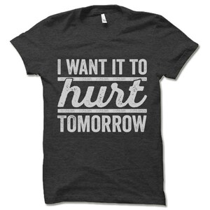I Want It to Hurt Tomorrow Shirt | Work out Clothes | Gym Clothes | Workout t shirts Mens Women's | Funny Workout T Shirts With Sayings | image 2