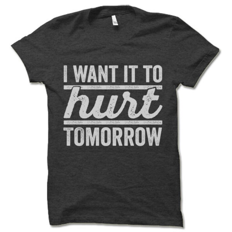I Want It to Hurt Tomorrow Shirt | Work out Clothes | Gym Clothes | Workout t shirts Mens Women's | Funny Workout T Shirts With Sayings | image 2