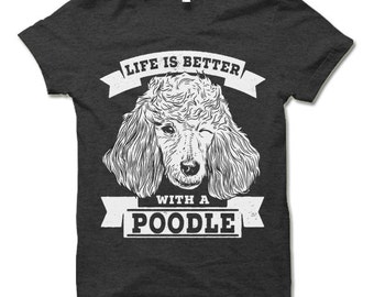 Poodle T Shirt. Life is Better With a Poodle Shirt. Dog Owner Gift