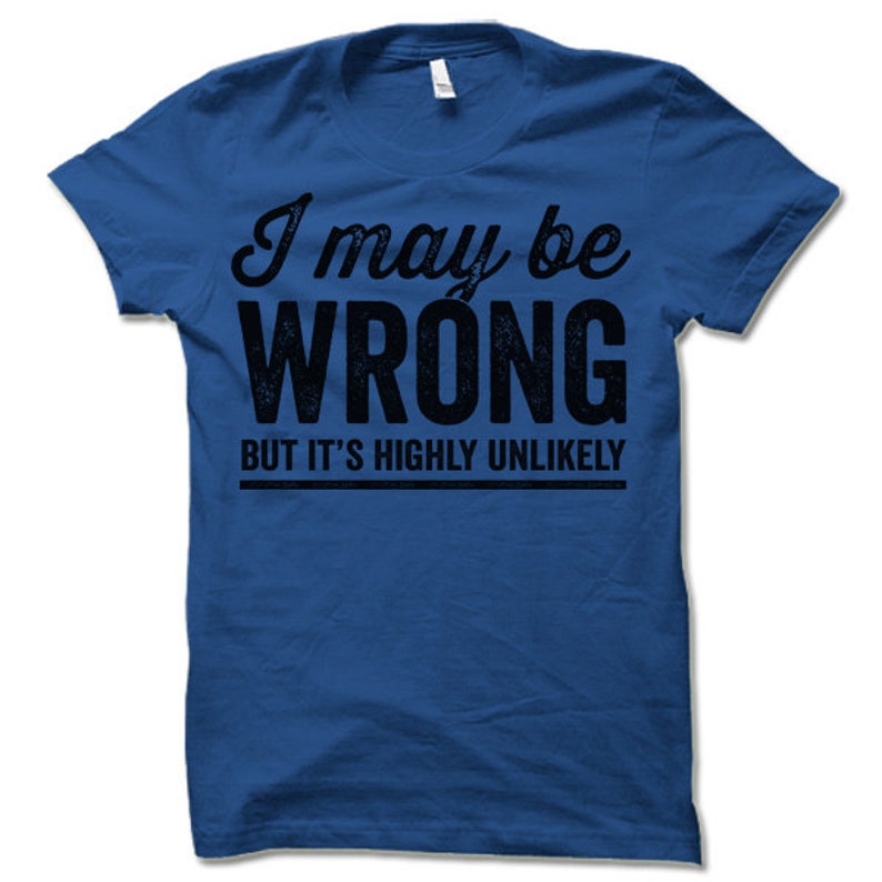 I May Be Wrong but It's Highly Unlikely T Shirt. Funny - Etsy