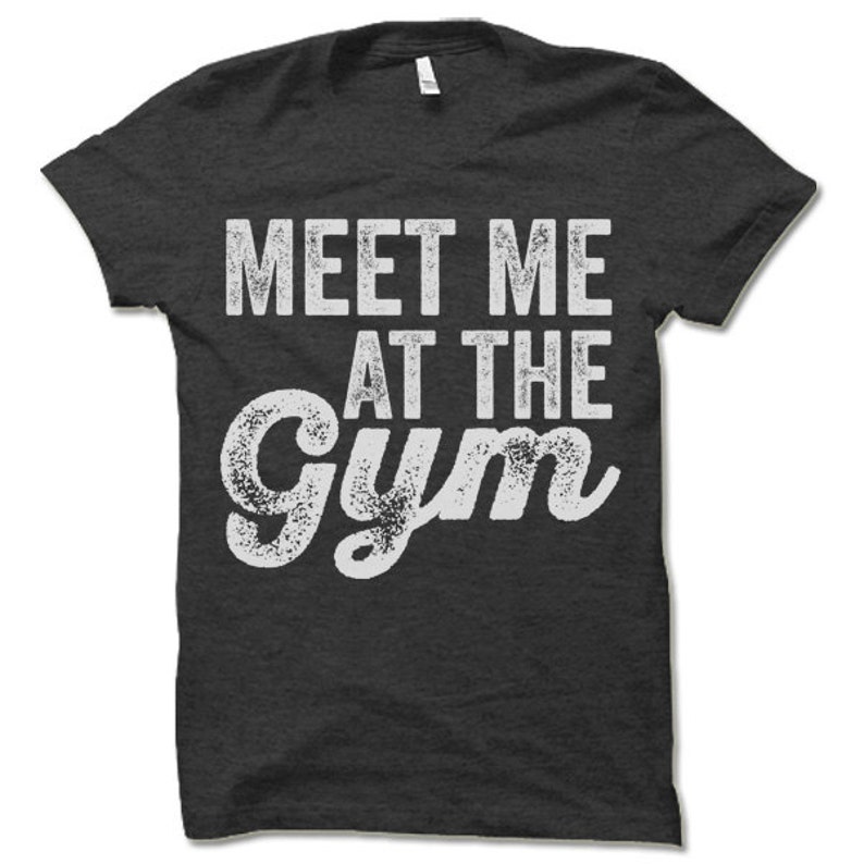 May include: Dark grey t-shirt with a white distressed graphic that says "Meet me at the gym".