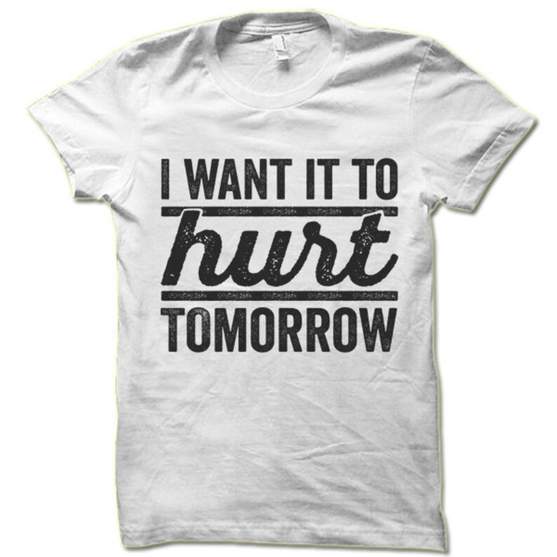I Want It to Hurt Tomorrow Shirt | Work out Clothes | Gym Clothes | Workout t shirts Mens Women's | Funny Workout T Shirts With Sayings | image 7