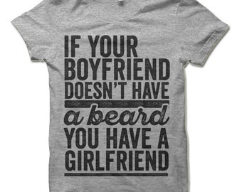 If Your Boyfriend Doesn't Have A Beard You Have A Girlfriend Shirt. Funny Beard T-shirt.