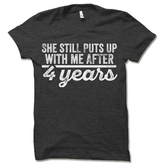 She Still Puts Up With Me After 4 Years T-Shirt She Still Puts Up With Me After 4 Years T-Shirt