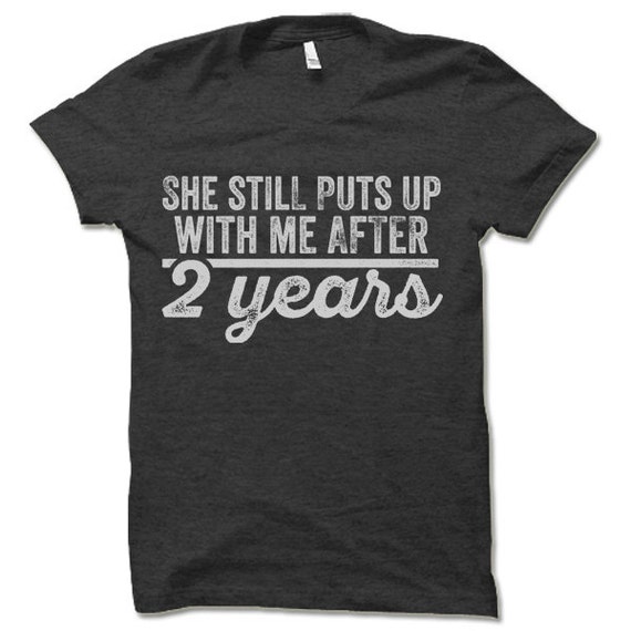 She Still Puts Up With Me After 2 Years T-Shirt She Still Puts Up With Me After 2 Years T-Shirt