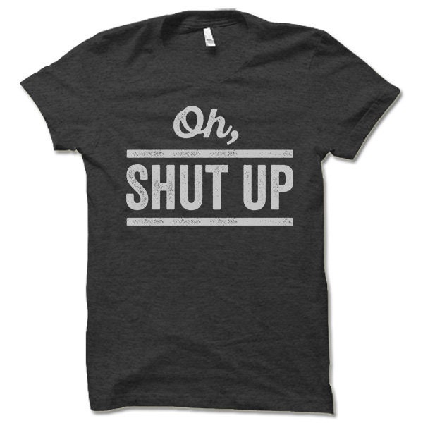 Oh Shut up Shirt Funny Tees Cool Tee Shirts Funny Gym - Etsy