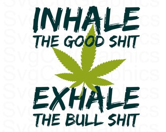 SVG Files Inhale The Good Shit Exhale The BullShit, Svg Files For Cricut, Svg Cannabis, PNG DTF transfers