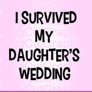 Eu sobrevivi ao casamento da minha filha Arquivo SVG, ditados SVG, arquivos SVG para Cricut, arquivo de corte SVG, transferência DTF