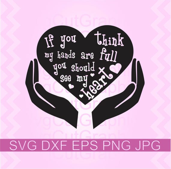Download If You Think My Hands Are Full You Should See My Heart Svg Etsy