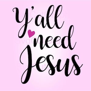 Y&#39;all Need Jesus SVG Files for Cricut and Silhouette, Svg Dxf Cutting File, PNG Printable File, T-Shirt HTV Iron on Printable