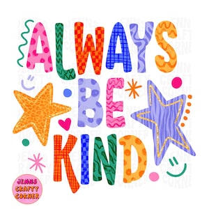 May include: A colorful graphic with the words "ALWAYS BE KIND" in various patterned fonts. The design includes stars, hearts, and other decorative elements in shades of pink, orange, green, and blue, with a white background.