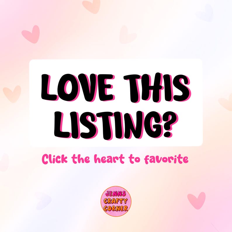 May include: A graphic with the text "LOVE THIS LISTING?" in black with a pink outline, and "Click the heart to favorite" in pink. The background is a gradient of pink and white with pink heart shapes. A circular logo is at the bottom.