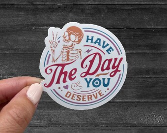 Have The Day You Deserve Sticker