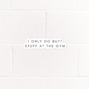 I Only Do Butt Stuff at the Gym Sticker | Funny Gym Sticker | Workout Motivational Fitness Stickers | Waterproof Die Cute Decal