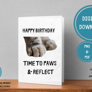 May include: A white birthday card featuring a cat paw image and the text "HAPPY BIRTHDAY TIME TO PAWS & REFLECT". The card is a 5x7 printable digital download, available in PNG and PDF formats.