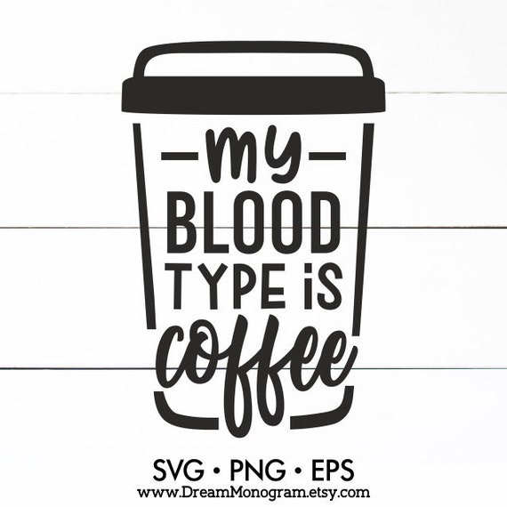 Download My Blood Type Is Coffee Svg Coffee Lover Coffee Addict Etsy
