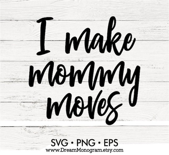 Download I make mommy moves Svg Mom life Svg Funny mom Svg Mom ...