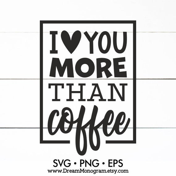 Download I Love You More Than Coffee Svg Coffee Lover Coffee Addict Etsy