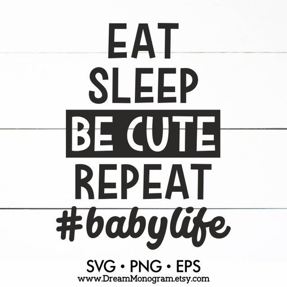 Download Eat Sleep Be Cute Repeat Babylife Svg Baby Life Newborn New Etsy