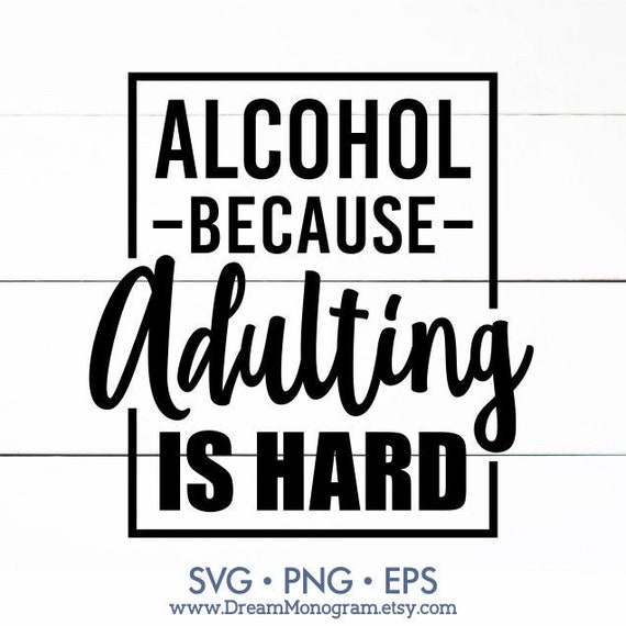 Download Alcohol Because Adulting Is Hard Svg Funny Quote Wine ...