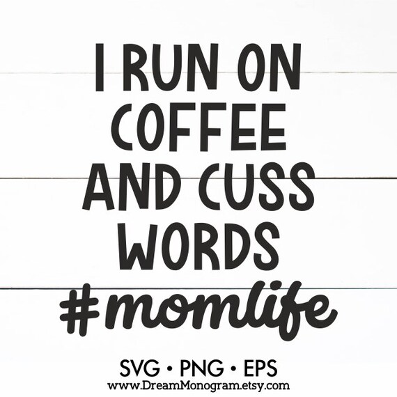 I Run On Coffee And Cuss Words Momlife Svg Mom Life Wife Etsy