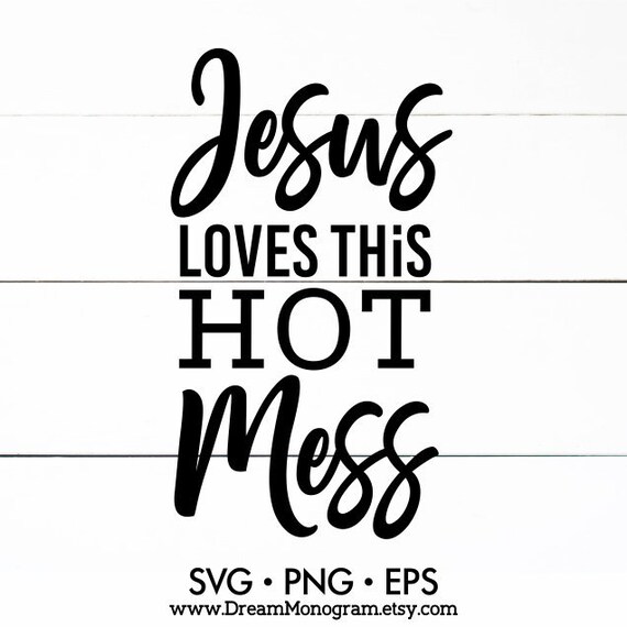 Jesus Loves This Hot Mess Svg Hot Mess Express Faith Bible Etsy