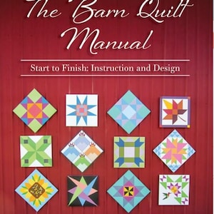 May include: The Barn Quilt Manual book cover. The cover features the title in white script, with the subtitle "Start to Finish: Instruction and Design." Below are 12 colorful barn quilt designs on a red wooden background. The author's name is at the bottom.