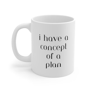 May include: White ceramic coffee mug with black text that reads "i have a concept of a plan".