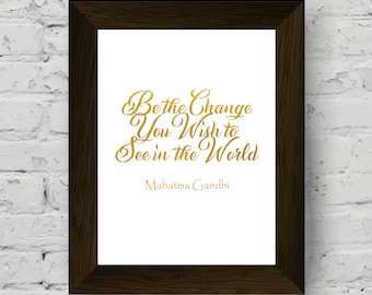 Be the Change You Wish To See in The World - 8 x 10 Motivational Printable Minimalist Art- Instant Download - Inspirational Gold Type Art