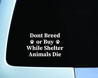 Shelter Animals Decal Don't Breed or Buy While Shelter Animals Die Decal Animal Rights Decal Animal Lover Decal Rescue Dogs Decal