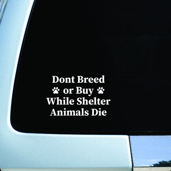 Shelter Animals Decal Don't Breed or Buy While Shelter Animals Die Decal Animal Rights Decal Animal Lover Decal Rescue Dogs Decal