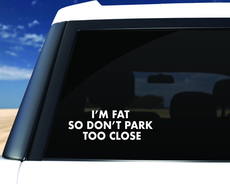 I'm Fat Decal Don't Park Too Close Vinyl Decal Funny Decal Car Decal ...