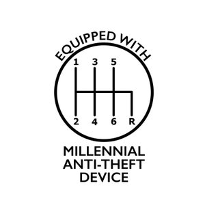 May include: Black and white illustration of a car's gear shift pattern with the text "Equipped with Millennial Anti-theft Device".