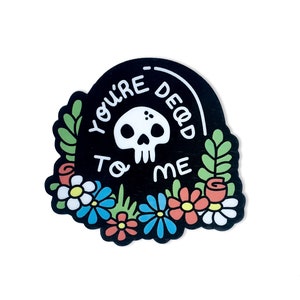 Je bent dood voor mij (veld 2) | | Humor + donker + graf + schedel + bloemen + inspiratie + grappig + sticker