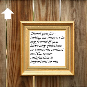 May include: A gold-colored picture frame with a white mat and a message inside that reads: "Thank you for taking an interest in my frame! If you have any questions or concerns, contact me! Customer satisfaction is important to me."