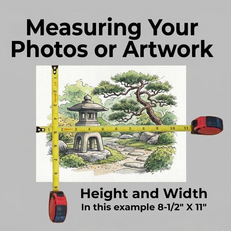 May include: Image showing how to measure artwork. A yellow tape measure is used to measure the height and width of a watercolor painting of a Japanese garden. The painting is 8-1/2" x 11". Text reads "Measuring Your Photos or Artwork" and "Height and Width".