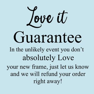 May include: Light blue background with black text that reads "Love it Guarantee." The text continues, "In the unlikely event you don't absolutely Love your new frame, just let us know and we will refund your order right away!"