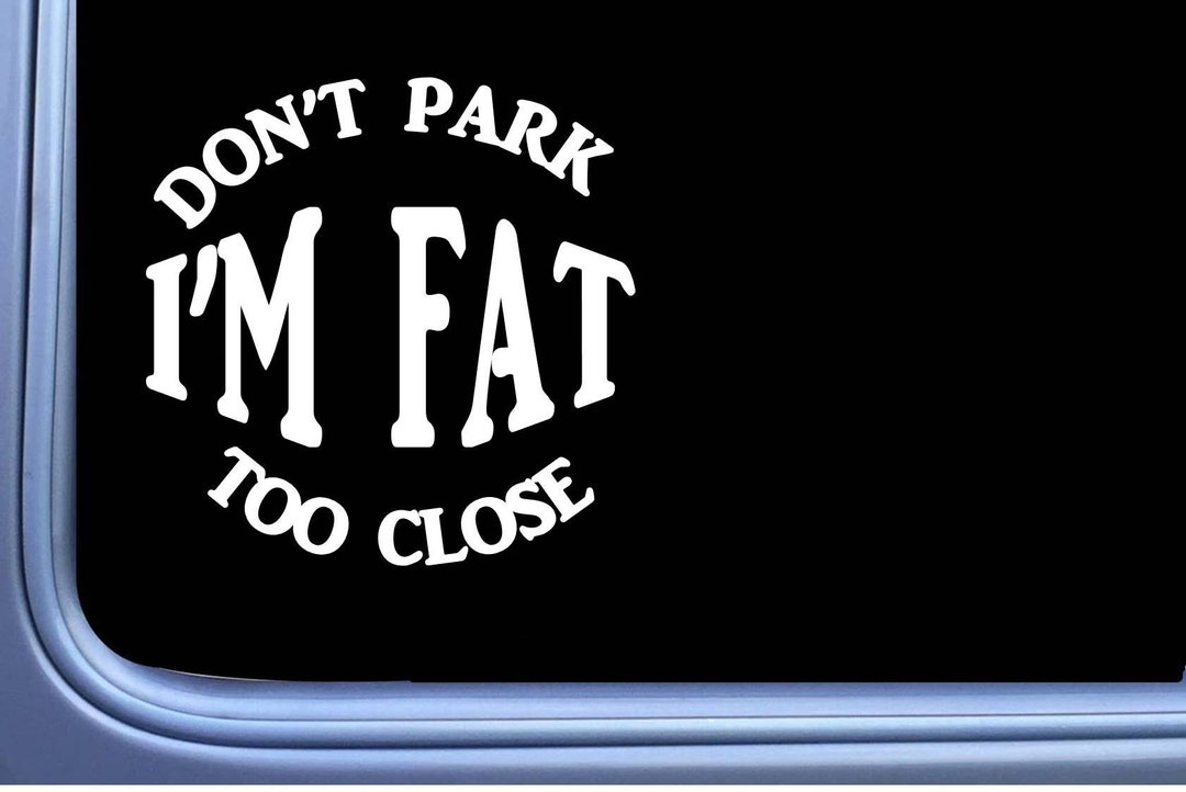 Don't Park Too Close I'm Fat Decal Sticker OS 416 - Etsy