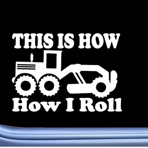 Road Grader How I Roll sticker OS 218 vinyl 8&quot; Decal Motor