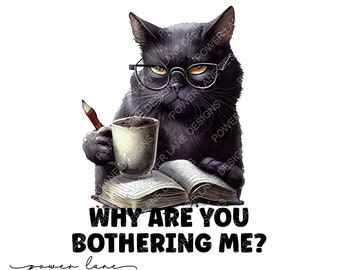 Sarcastic Cat Why Are You Bothering Me Sublimation Design, Instant Digital Download