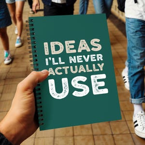 Ideas I'll Never Actually Use: Funny Notebook For Procrastinators, Dreamers and Overthinkers
