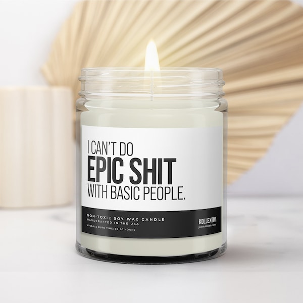 I Can't Do Epic Shit With Basic People, Scented Soy Candle, Funny Birthday Gift For Best Friend, Non-Toxic Candle With Humorous Message