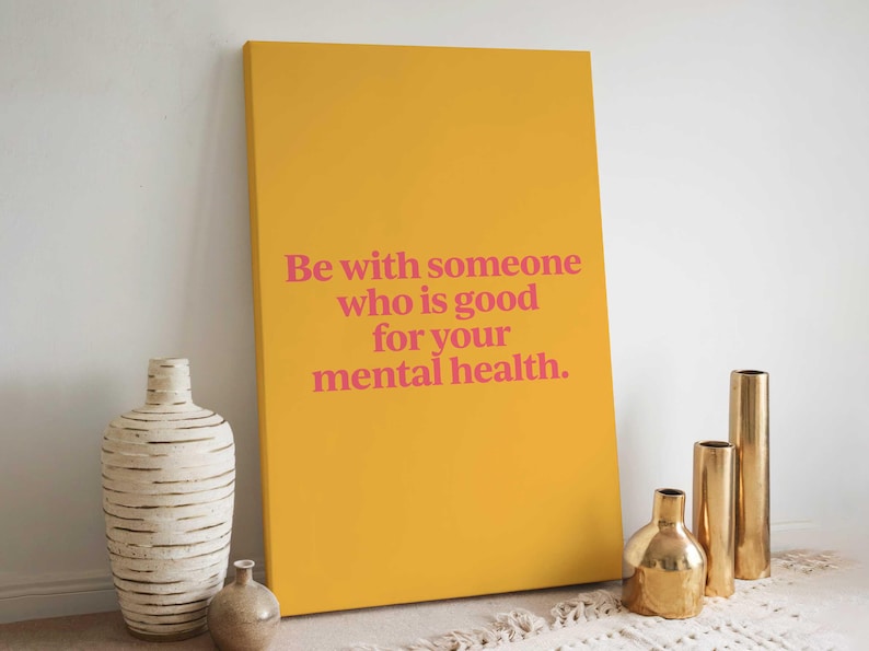 May include: A yellow canvas print with the text "Be with someone who is good for your mental health." in pink lettering.